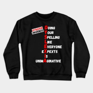 Dyslexia Awareness Doing your spelling like everyone expects is unimaginative Crewneck Sweatshirt